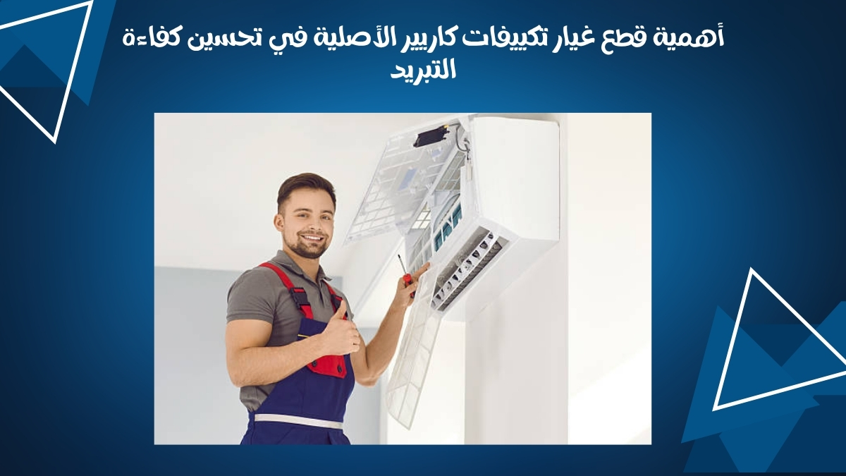 أهمية قطع غيار تكييفات كاريير الأصلية في تحسين كفاءة التبريد