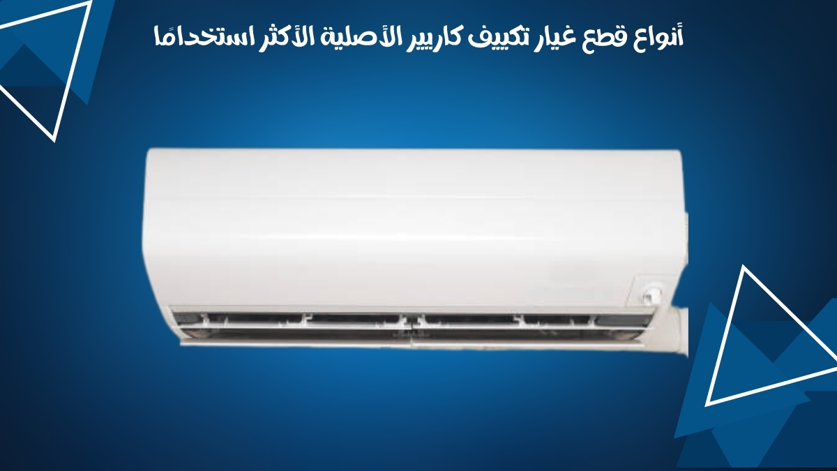 أنواع قطع غيار تكييف كاريير الأصلية الأكثر استخدامًا