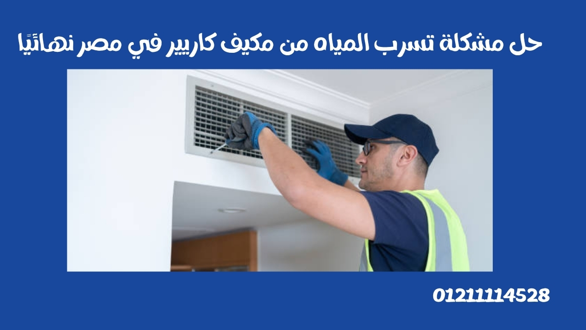 حل مشكلة تسرب المياه من مكيف كاريير في مصر نهائيًا