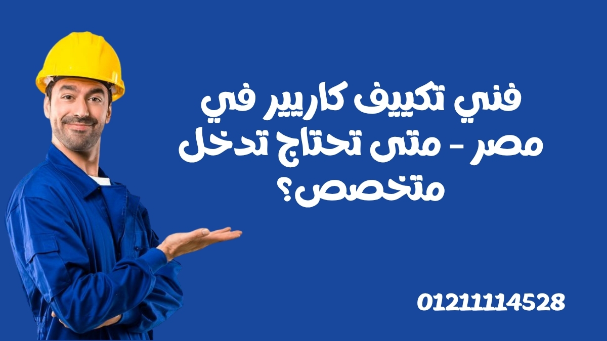 فني تكييف كاريير في مصر – متى تحتاج تدخل متخصص؟