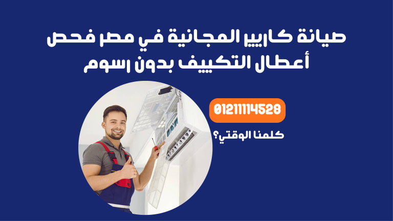 صيانة كاريير المجانية في مصر | فحص أعطال التكييف بدون رسوم