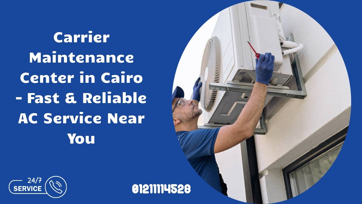 Carrier Maintenance Center in Cairo – Fast & Reliable AC Service Near You