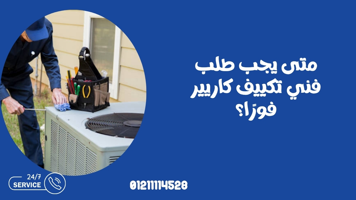 متى يجب طلب فني تكييف كاريير فورًا؟